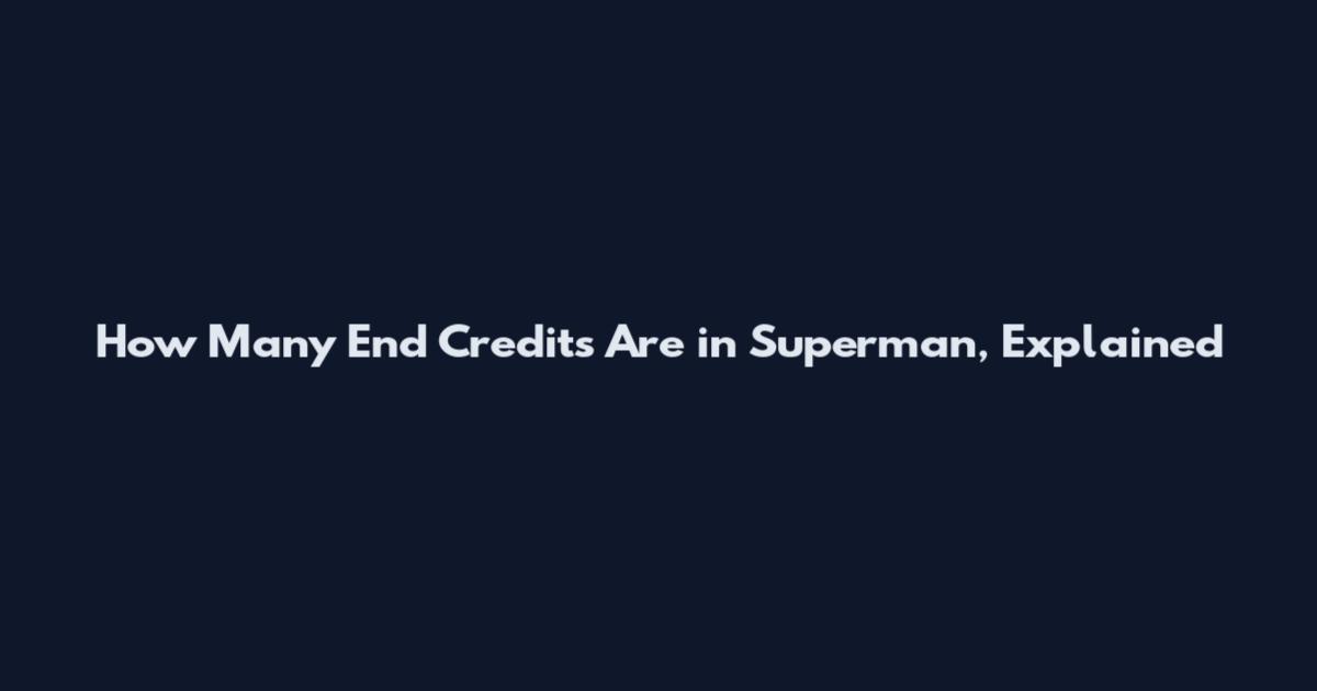 How Many End Credits Are in Superman, Explained
