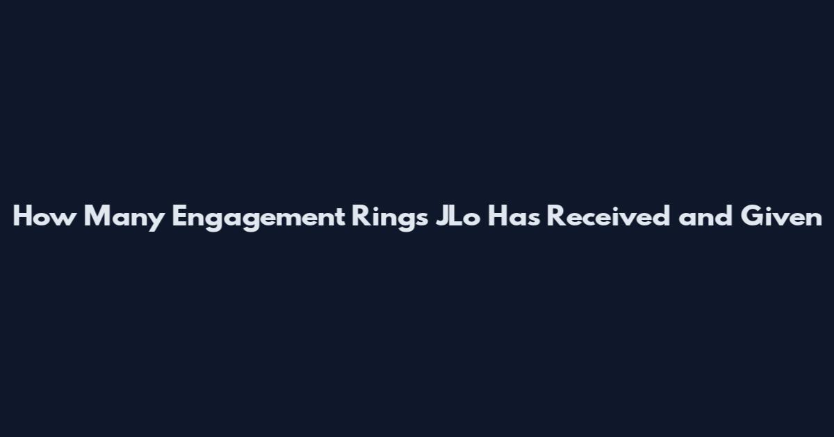 How Many Engagement Rings JLo Has Received and Given
