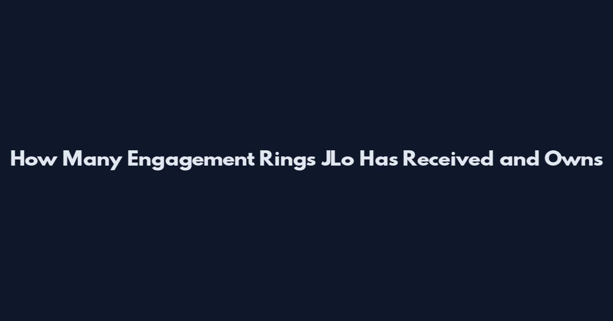 How Many Engagement Rings JLo Has Received and Owns