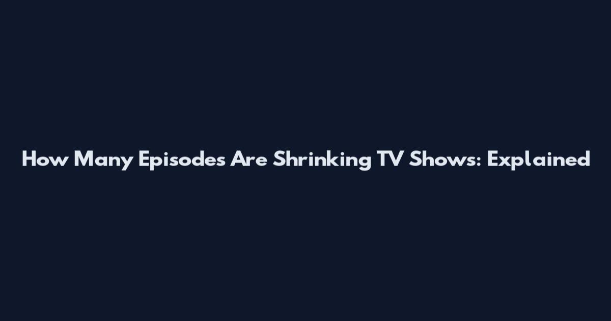 How Many Episodes Are Shrinking TV Shows: Explained