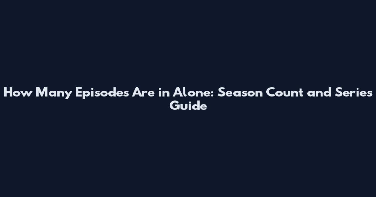 How Many Episodes Are in Alone: Season Count and Series Guide