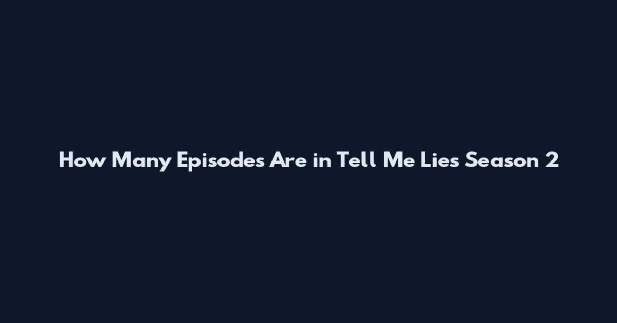 How Many Episodes Are in Tell Me Lies Season 2