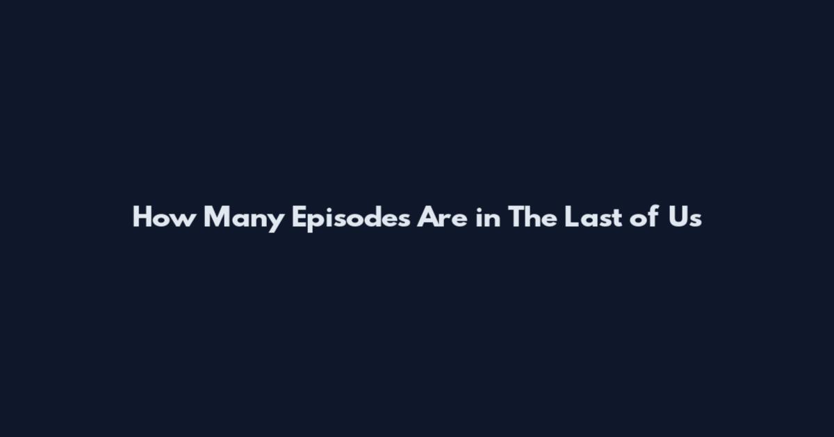 How Many Episodes Are in The Last of Us