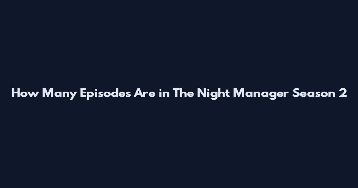 How Many Episodes Are in The Night Manager Season 2