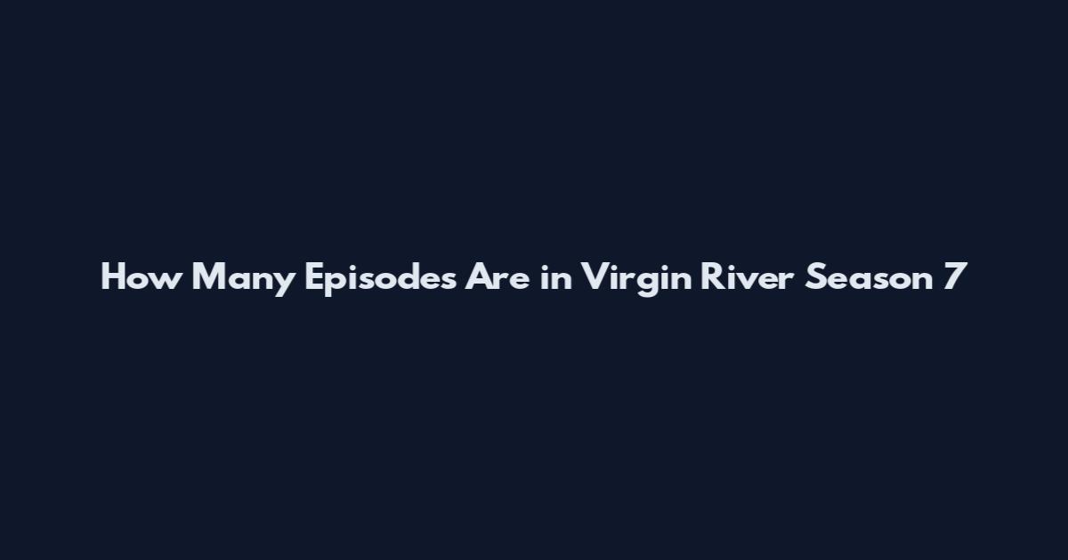 How Many Episodes Are in Virgin River Season 7
