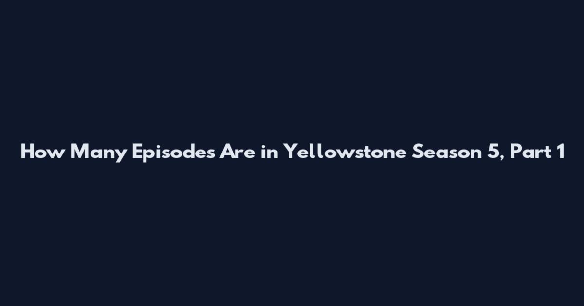 How Many Episodes Are in Yellowstone Season 5, Part 1