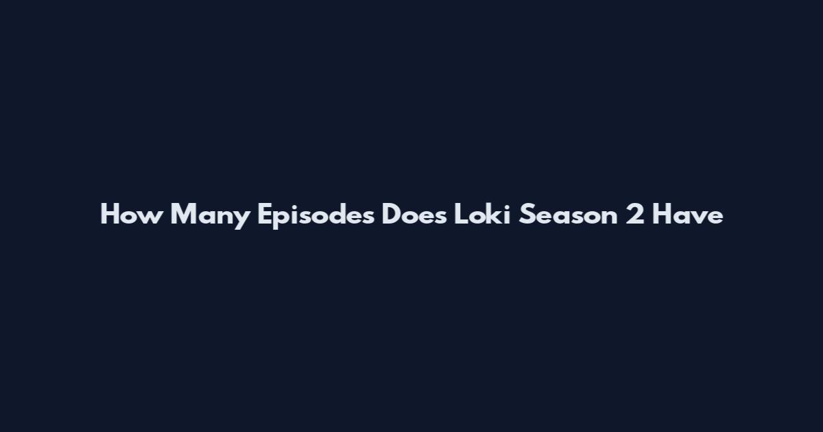 How Many Episodes Does Loki Season 2 Have