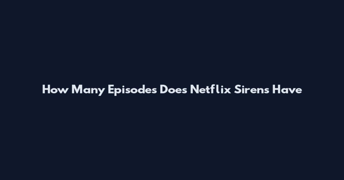 How Many Episodes Does Netflix Sirens Have