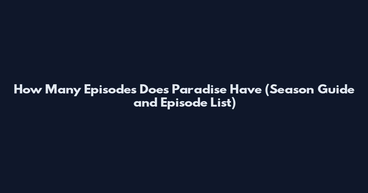 How Many Episodes Does Paradise Have (Season Guide and Episode List)