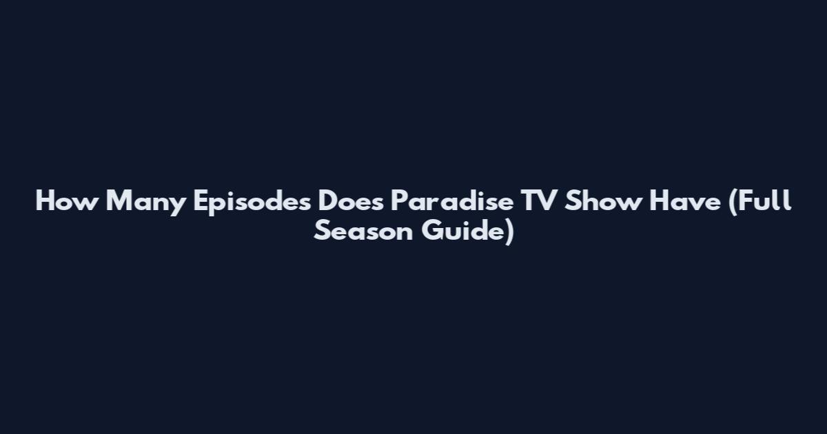 How Many Episodes Does Paradise TV Show Have (Full Season Guide)