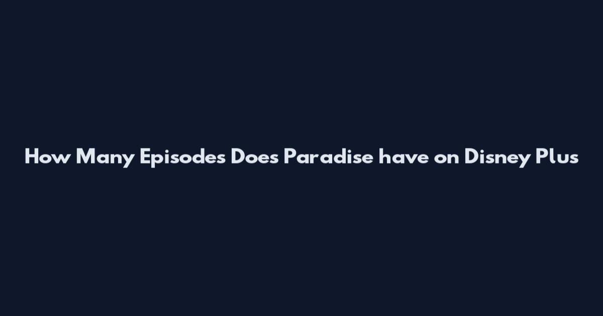How Many Episodes Does Paradise have on Disney Plus