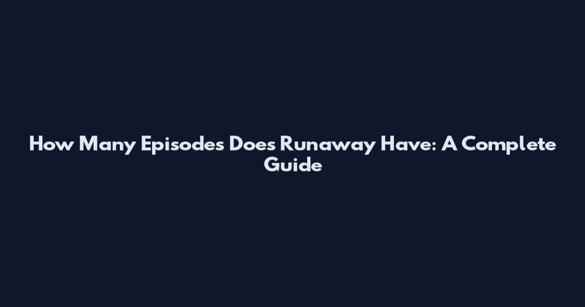 How Many Episodes Does Runaway Have: A Complete Guide