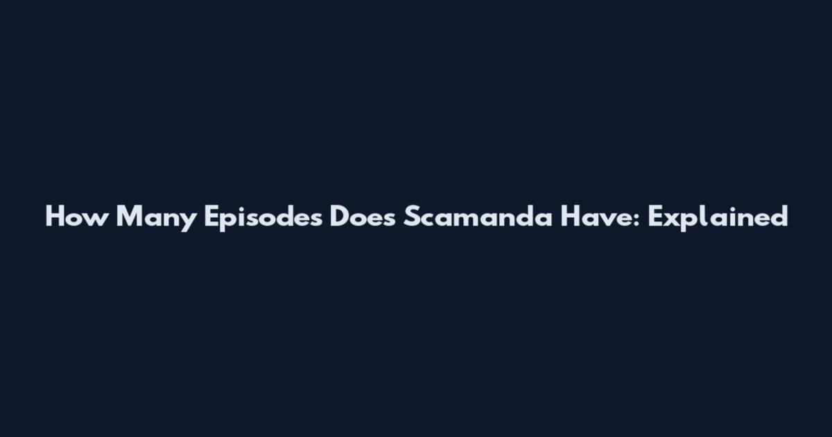 How Many Episodes Does Scamanda Have: Explained