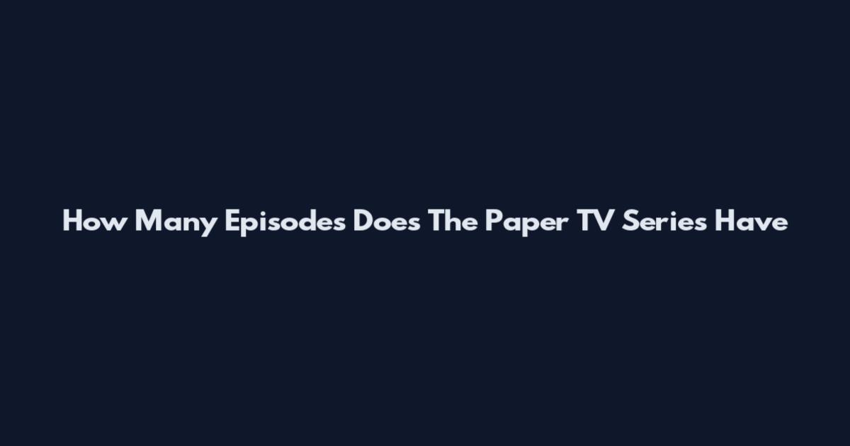 How Many Episodes Does The Paper TV Series Have