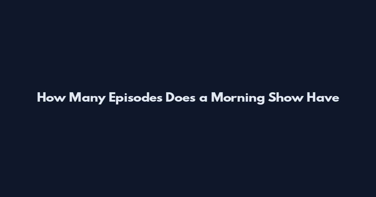 How Many Episodes Does a Morning Show Have