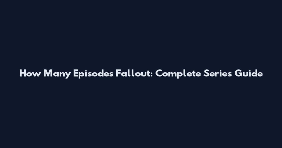 How Many Episodes Fallout: Complete Series Guide