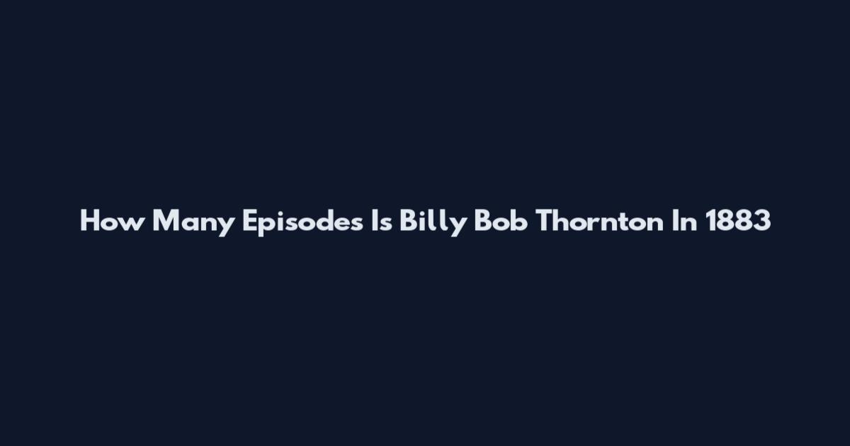How Many Episodes Is Billy Bob Thornton In 1883
