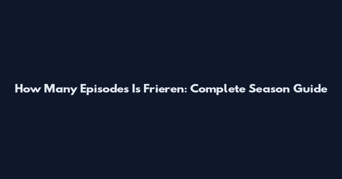 How Many Episodes Is Frieren: Complete Season Guide