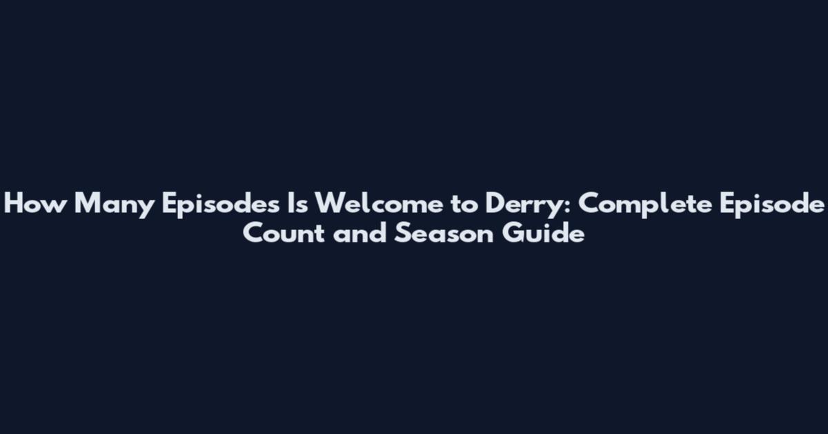 How Many Episodes Is Welcome to Derry: Complete Episode Count and Season Guide