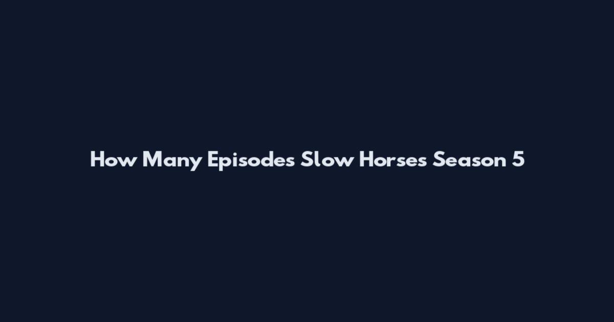 How Many Episodes Slow Horses Season 5