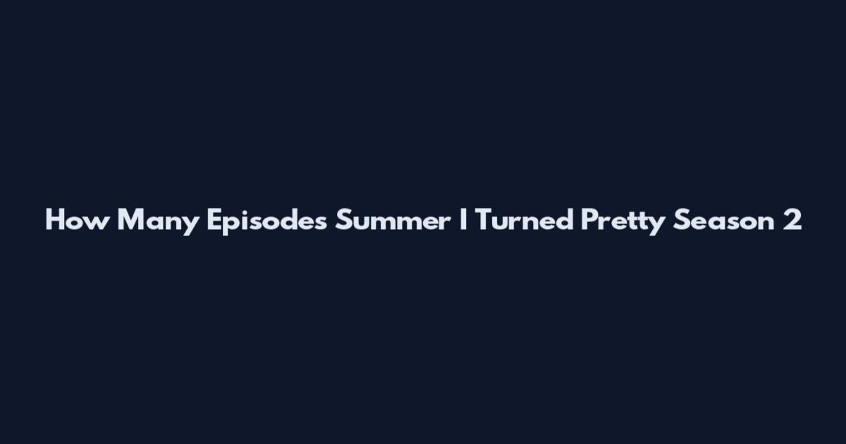 How Many Episodes Summer I Turned Pretty Season 2