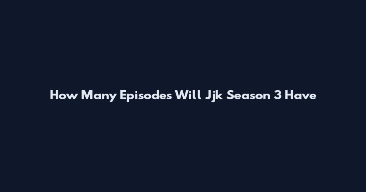 How Many Episodes Will Jjk Season 3 Have
