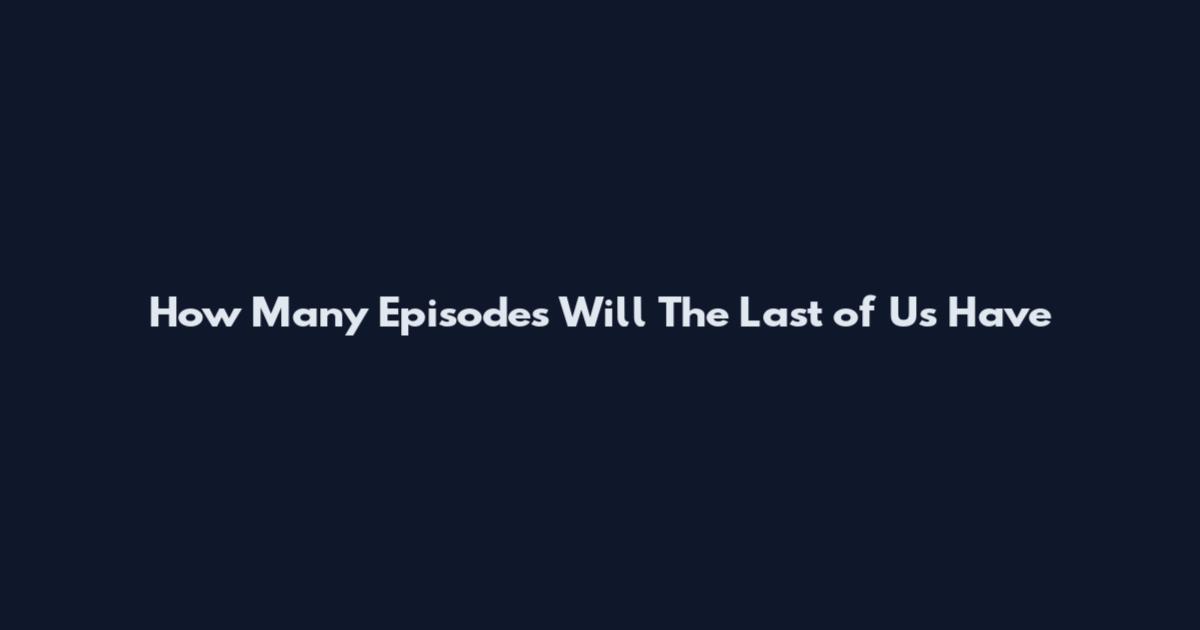 How Many Episodes Will The Last of Us Have