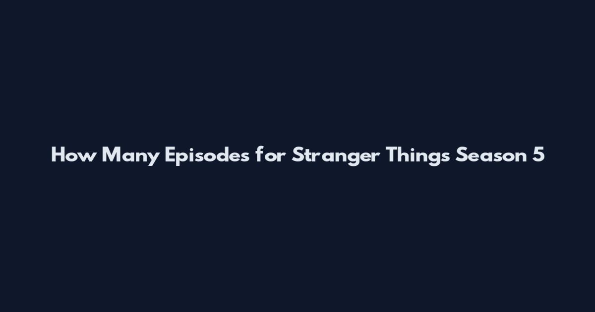 How Many Episodes for Stranger Things Season 5