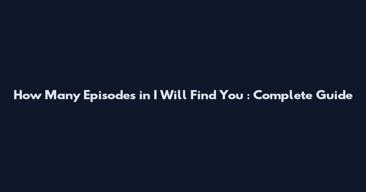 How Many Episodes in *I Will Find You*: Complete Guide