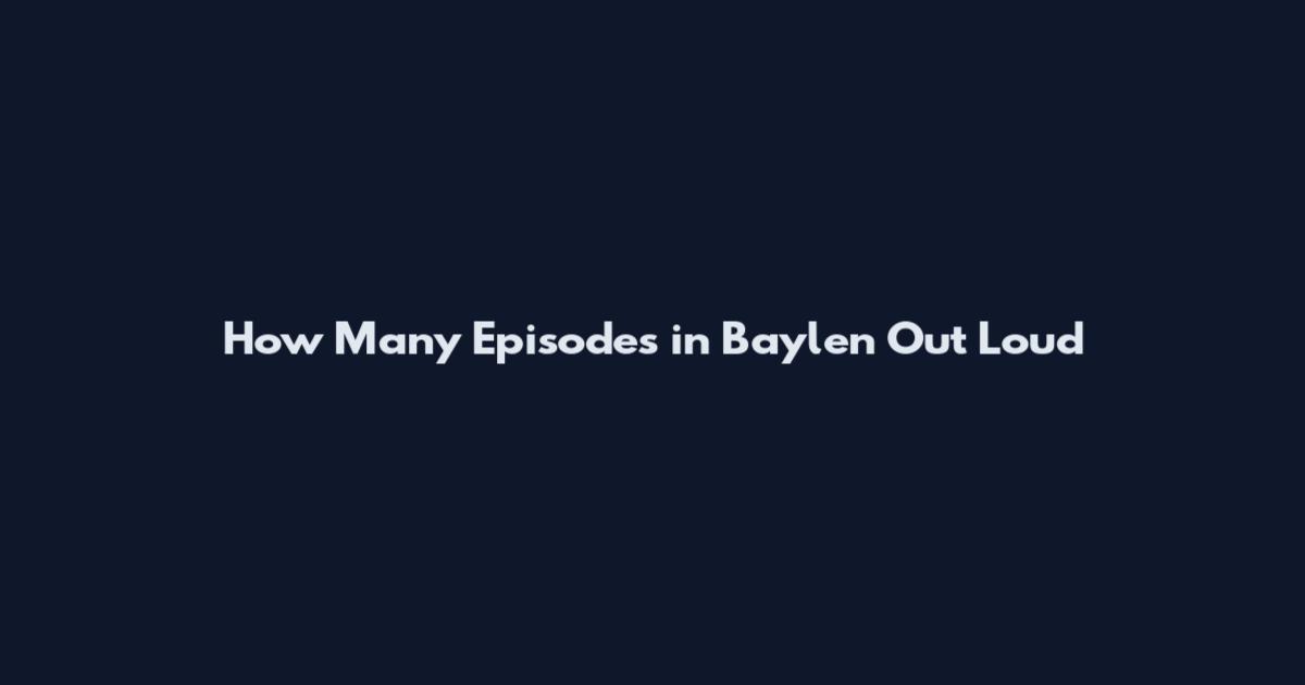 How Many Episodes in Baylen Out Loud