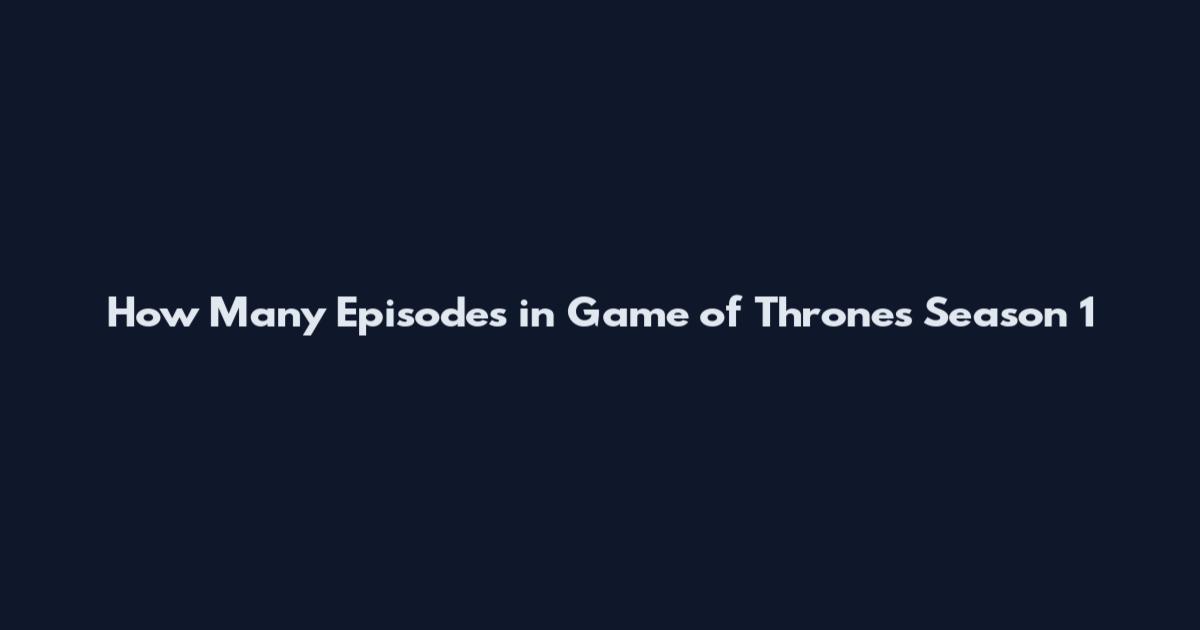How Many Episodes in Game of Thrones Season 1