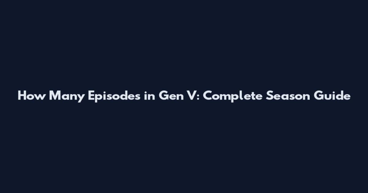 How Many Episodes in Gen V: Complete Season Guide
