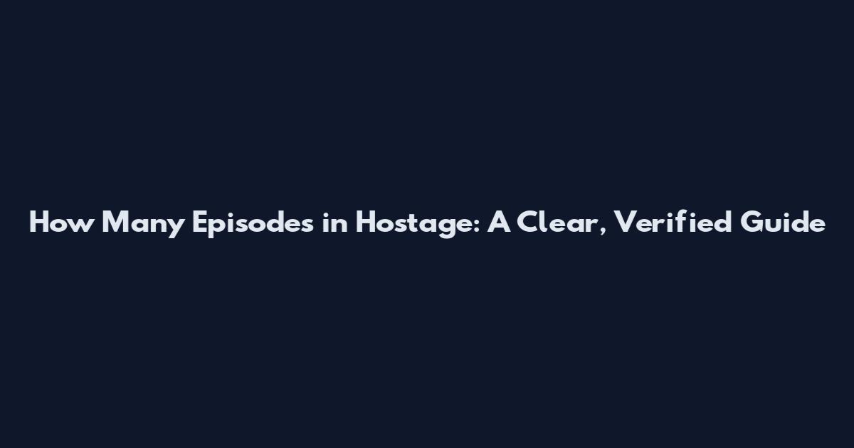 How Many Episodes in Hostage: A Clear, Verified Guide