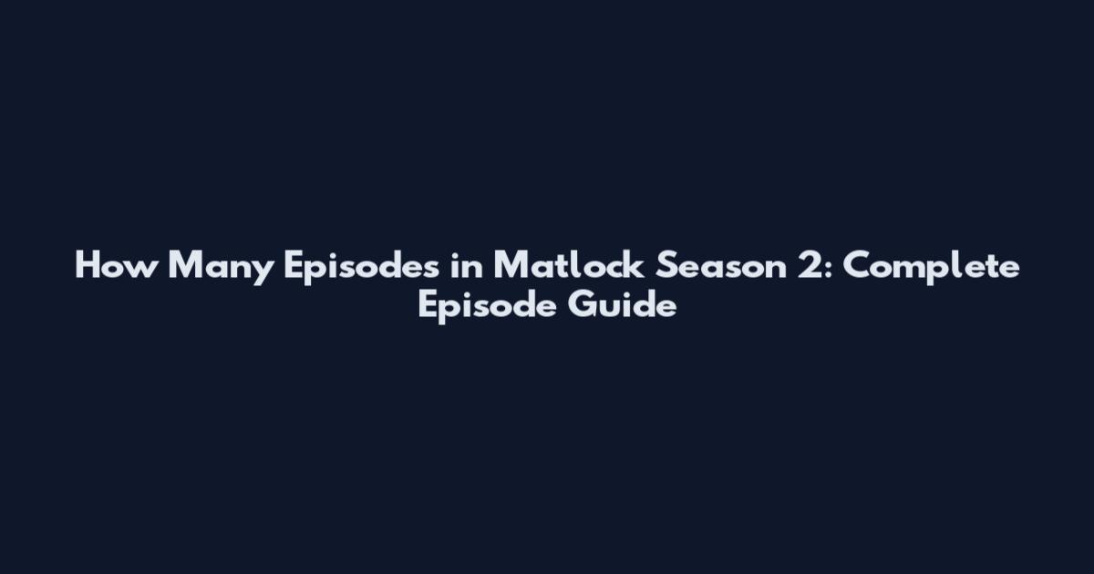 How Many Episodes in Matlock Season 2: Complete Episode Guide
