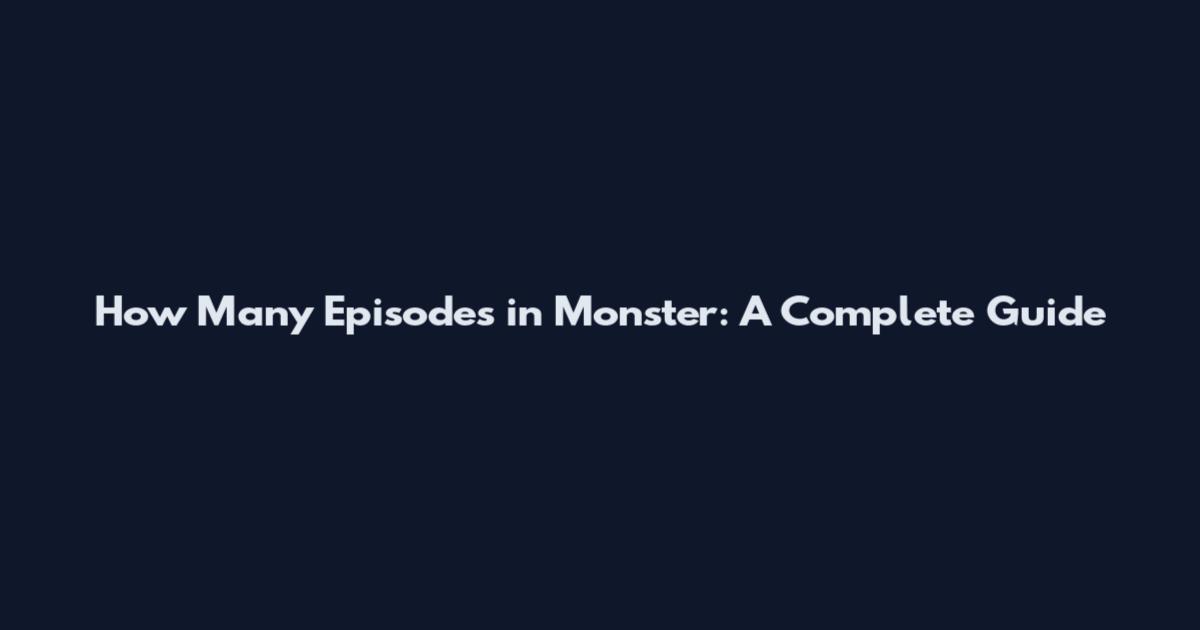 How Many Episodes in Monster: A Complete Guide