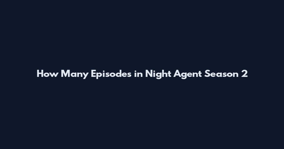 How Many Episodes in Night Agent Season 2