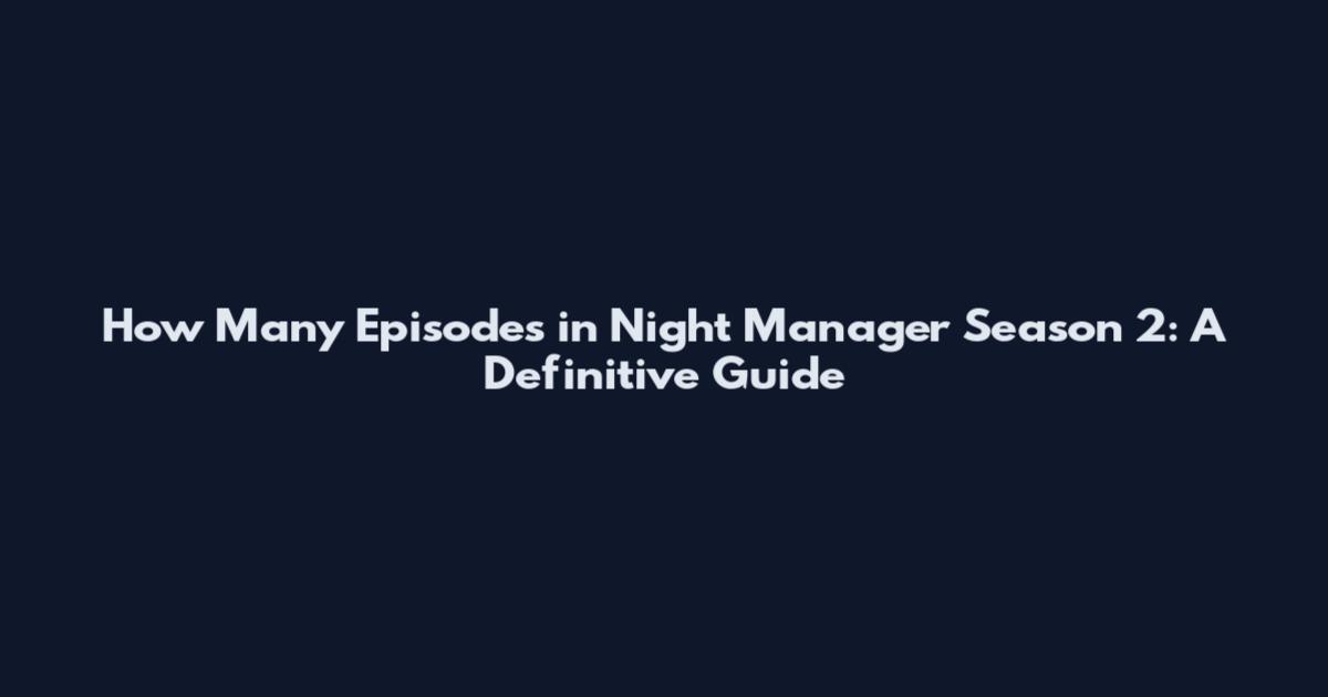 How Many Episodes in Night Manager Season 2: A Definitive Guide