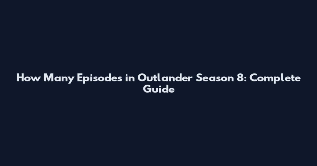 How Many Episodes in Outlander Season 8: Complete Guide