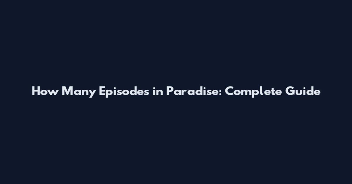 How Many Episodes in Paradise: Complete Guide