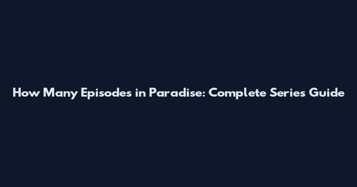 How Many Episodes in Paradise: Complete Series Guide