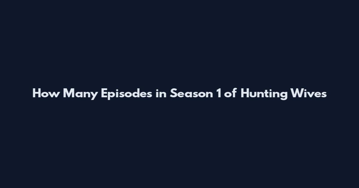 How Many Episodes in Season 1 of Hunting Wives
