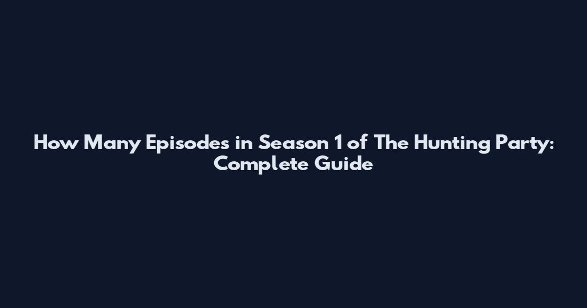 How Many Episodes in Season 1 of The Hunting Party: Complete Guide