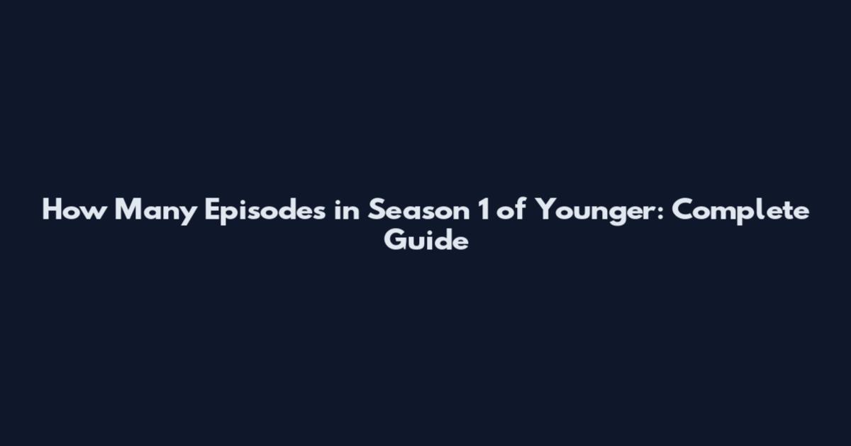 How Many Episodes in Season 1 of Younger: Complete Guide