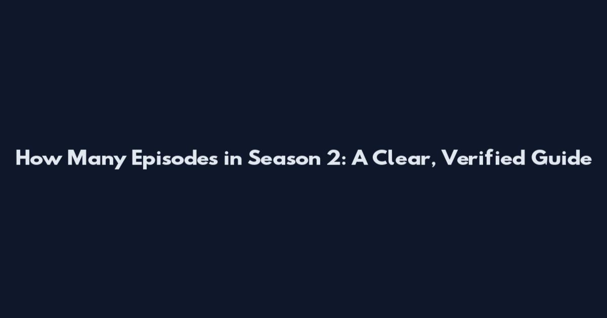 How Many Episodes in Season 2: A Clear, Verified Guide