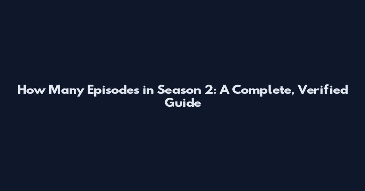 How Many Episodes in Season 2: A Complete, Verified Guide