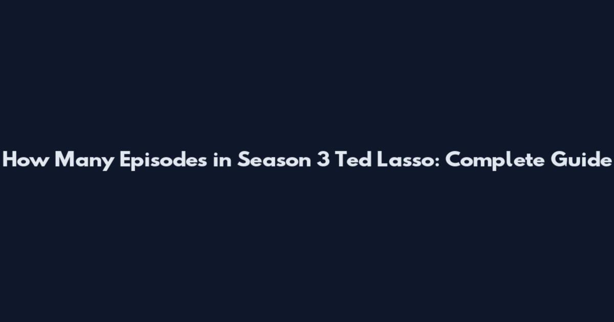 How Many Episodes in Season 3 Ted Lasso: Complete Guide
