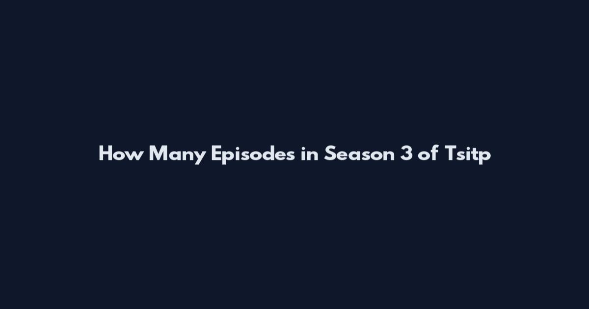 How Many Episodes in Season 3 of Tsitp