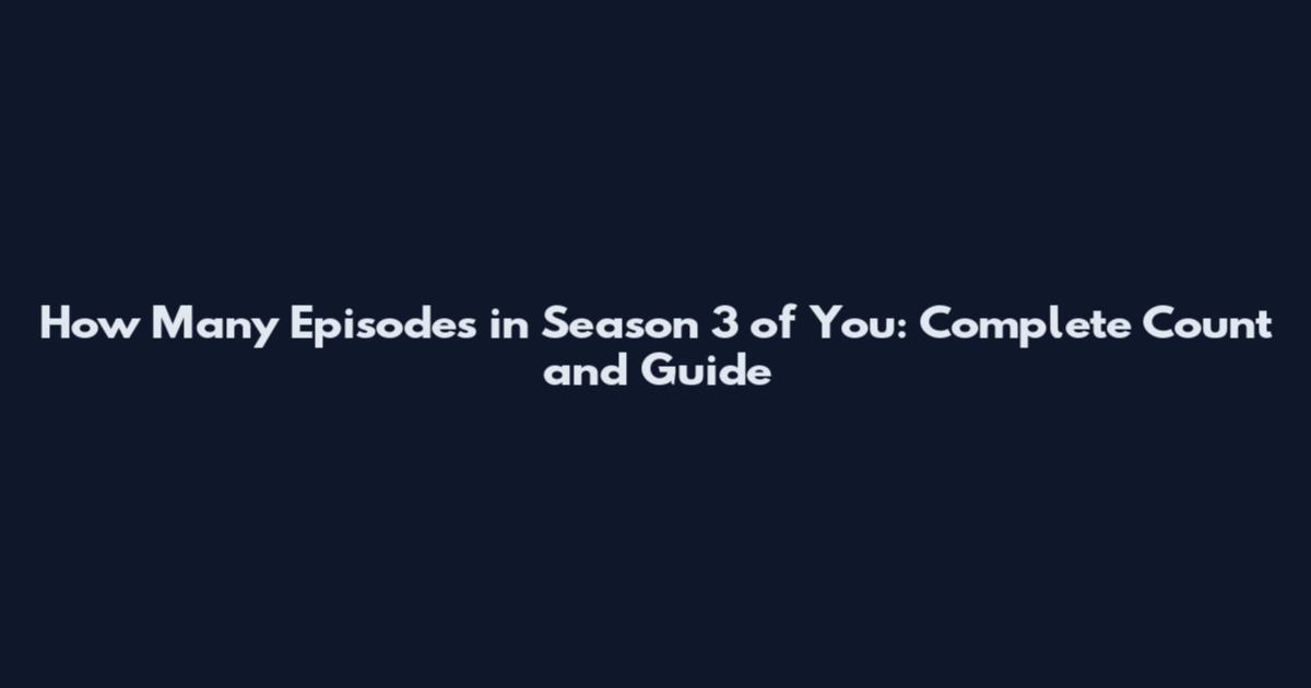 How Many Episodes in Season 3 of You: Complete Count and Guide