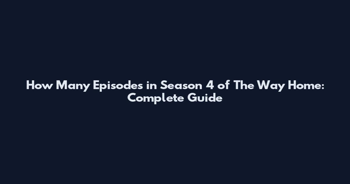 How Many Episodes in Season 4 of The Way Home: Complete Guide