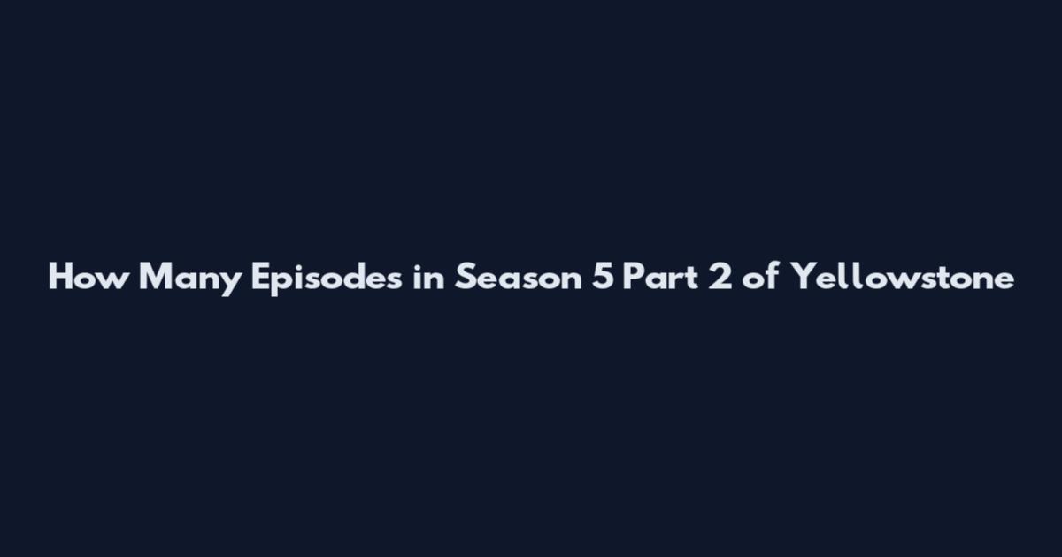 How Many Episodes in Season 5 Part 2 of Yellowstone